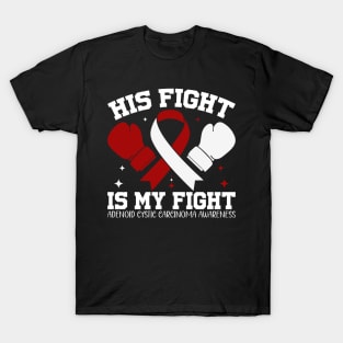 Adenoid Cystic Carcinoma Awareness His Fight is My Fight T-Shirt